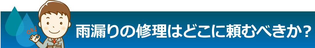 雨漏りの修理はどこに頼むべきか?